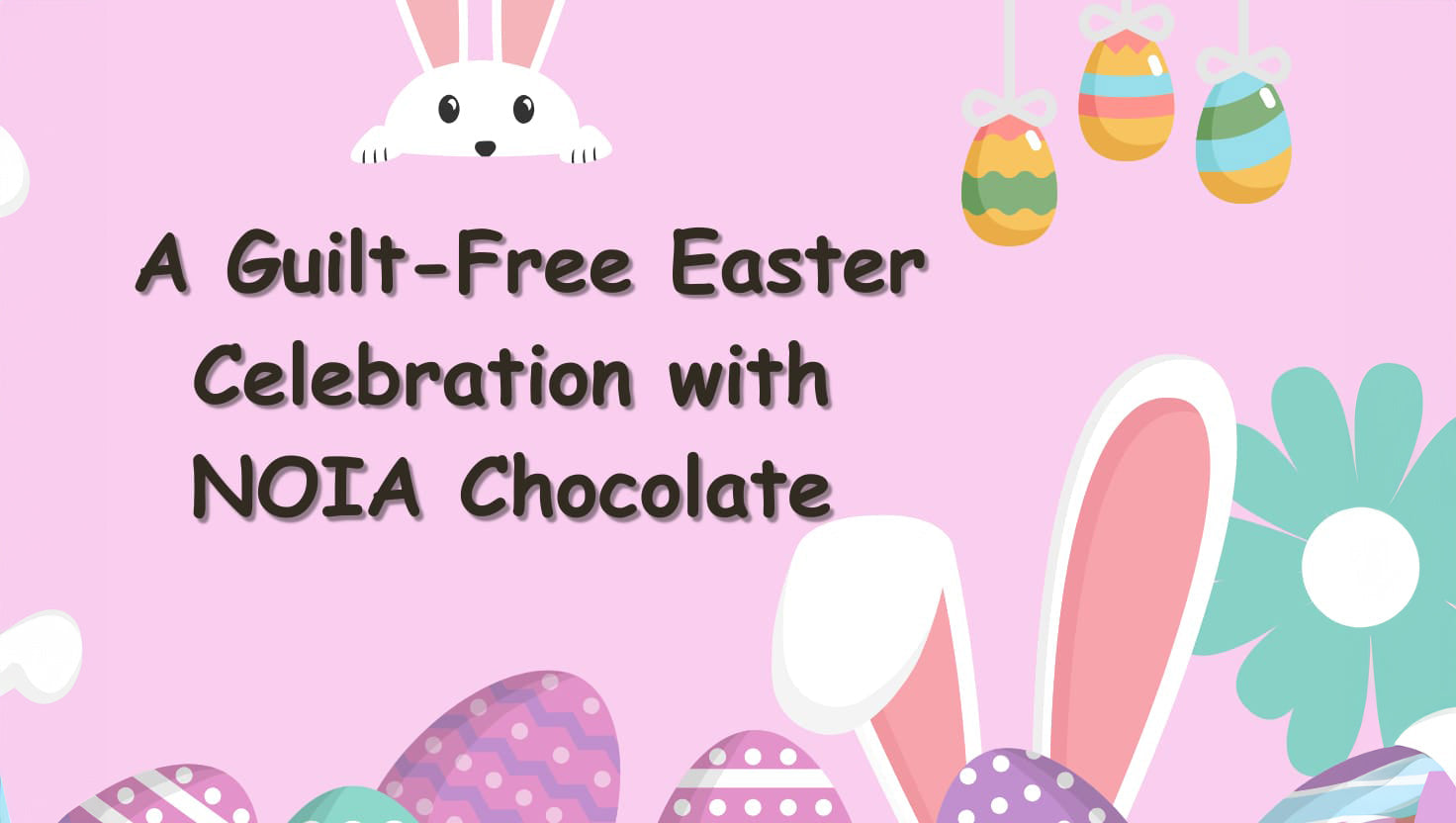 Guilt Free Easter by NOIA Chocolate